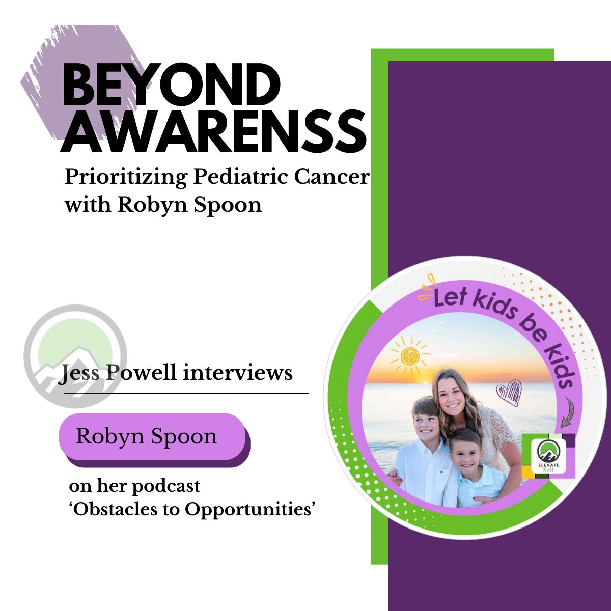 Jess Powell. Podcast with Robyn Spoon on Obstacles to Opportunities. Childhood Cancer awareness and advocacy.